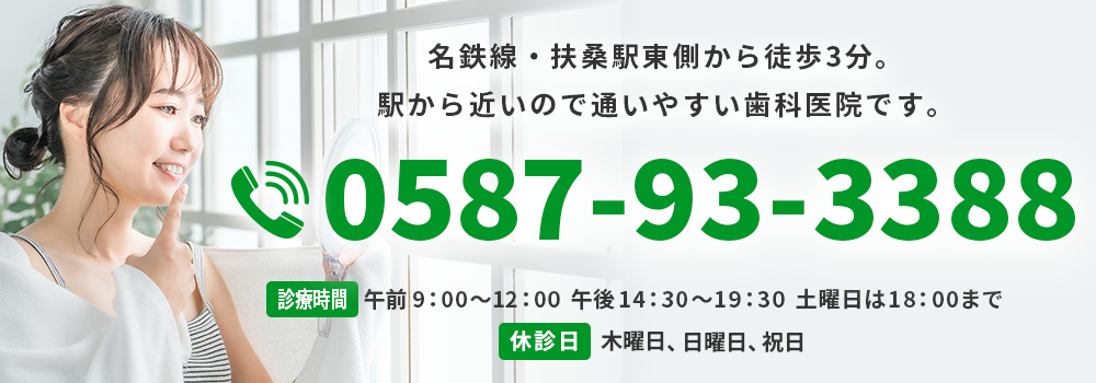 0587-93-3388 名鉄線・扶桑駅東側から徒歩3分。駅から近いので通いやすい歯科医院です。【診療時間】午前 9：00～12：00 午後 14：30～19：30 土曜日は18：00まで 【休診日】木曜日、日曜日、祝日